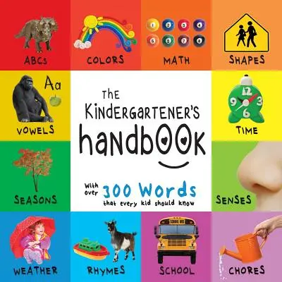 Le manuel de l'enfant de maternelle : ABC, voyelles, mathématiques, formes, couleurs, temps, sens, rimes, sciences et corvées, avec 300 mots que chaque enfant devrait connaître. - The Kindergartener's Handbook: ABC's, Vowels, Math, Shapes, Colors, Time, Senses, Rhymes, Science, and Chores, with 300 Words that every Kid should K