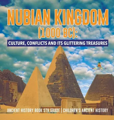 Le royaume de Nubie (1000 av. J.-C.) : La culture, les conflits et les trésors - Livre d'histoire ancienne 5e année - Histoire ancienne pour enfants - Nubian Kingdom (1000 BC): Culture, Conflicts and Its Glittering Treasures - Ancient History Book 5th Grade - Children's Ancient History