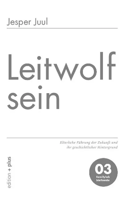 Leitwolf sein : La voie de l'avenir et son arrière-plan historique 03 familylab Schriftenreihe - Leitwolf sein: Elterliche Fhrung der Zukunft und ihr geschichtlicher Hintergrund 03 familylab Schriftenreihe