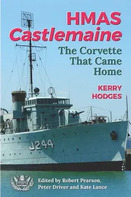 HMAS Castlemaine : La corvette qui rentrait à la maison - HMAS Castlemaine: The Corvette That Came Home