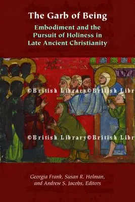 L'habit de l'être : L'incarnation et la recherche de la sainteté dans le christianisme de l'Antiquité tardive - The Garb of Being: Embodiment and the Pursuit of Holiness in Late Ancient Christianity