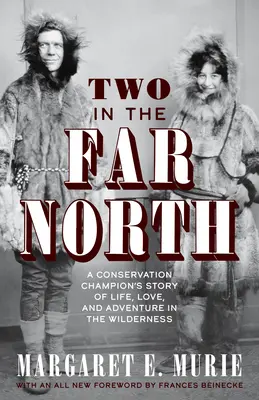 Deux dans le Grand Nord : L'histoire de la vie, de l'amour et de l'aventure d'un champion de la conservation dans la nature sauvage - Two in the Far North: A Conservation Champion's Story of Life, Love, and Adventure in the Wilderness