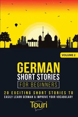 Histoires courtes allemandes pour débutants : 20 histoires courtes passionnantes pour apprendre facilement l'allemand et améliorer votre vocabulaire - German Short Stories for Beginners: 20 Exciting Short Stories to Easily Learn German & Improve Your Vocabulary