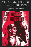Le groupe des Amis de Durruti : 1937-1939 - The Friends of Durruti Group: 1937-1939