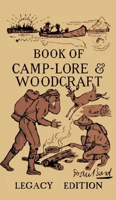 Le livre de l'art du camp et de l'artisanat du bois - Édition de l'héritage : Le manuel classique de Dan Beard pour tirer le meilleur parti de la vie en camp dans les bois et la nature. - The Book Of Camp-Lore And Woodcraft - Legacy Edition: Dan Beard's Classic Manual On Making The Most Out Of Camp Life In The Woods And Wilds