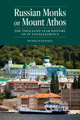 Les moines russes du Mont Athos : les mille ans d'histoire de St Panteleimon - Russian Monks on Mount Athos: The Thousand Year History of St Panteleimon's