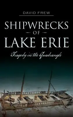 Naufrages du lac Érié : tragédie dans le quadrilatère - Shipwrecks of Lake Erie: Tragedy in the Quadrangle