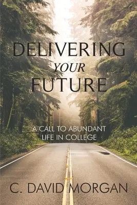 Delivering Your Future : Un appel à une vie abondante à l'université - Delivering Your Future: A Call to Abundant Life in College