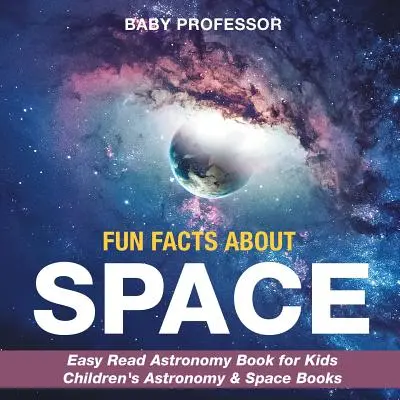 Faits amusants sur l'espace - Livre d'astronomie facile à lire pour les enfants Livres pour enfants sur l'astronomie et l'espace - Fun Facts about Space - Easy Read Astronomy Book for Kids Children's Astronomy & Space Books