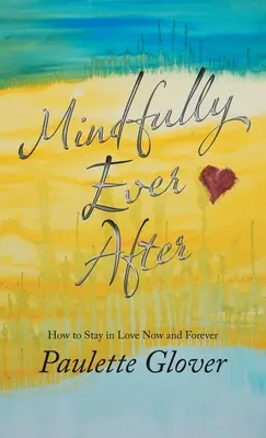 Mindfully Ever After : Comment rester amoureux aujourd'hui et pour toujours - Mindfully Ever After: How to Stay in Love Now and Forever