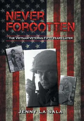 Jamais oublié : Le vétéran du Viêt Nam cinquante ans plus tard - Never Forgotten: The Vietnam Veteran Fifty Years Later