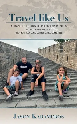 Voyagez comme nous : un guide de voyage basé sur nos expériences à travers le monde d'Athan et Athena Karameros - Travel Like Us: A Travel Guide Based on our Experiences Across the World from Athan and Athena Karameros