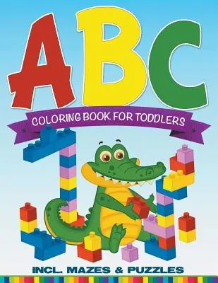 ABC Coloring Book for Toddlers avec labyrinthes et puzzles - ABC Coloring Book For Toddlers incl. Mazes & Puzzles