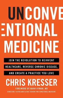 La médecine non conventionnelle : Rejoignez la révolution pour réinventer les soins de santé, inverser les maladies chroniques et créer une pratique que vous aimez. - Unconventional Medicine: Join the Revolution to Reinvent Healthcare, Reverse Chronic Disease, and Create a Practice You Love