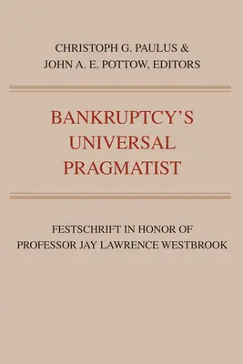 Le pragmatique universel de la faillite : Festschrift en l'honneur de Jay Westbrook - Bankruptcy's Universal Pragmatist: Festschrift in Honor of Jay Westbrook