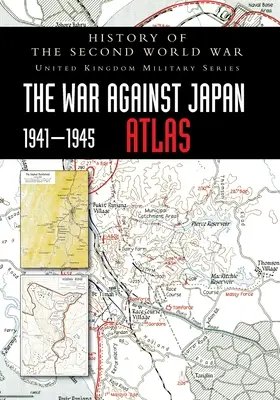 Histoire de la Seconde Guerre mondiale : La guerre contre le Japon 1941-1945 ATLAS - History of the Second World War: The War Against Japan 1941-1945 ATLAS