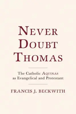 Ne doutez jamais de Thomas : L'Aquin catholique évangélique et protestant - Never Doubt Thomas: The Catholic Aquinas as Evangelical and Protestant