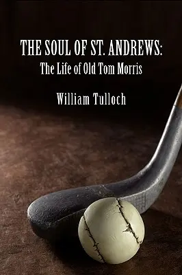 L'âme de St. Andrews : La vie du vieux Tom Morris - The Soul of St. Andrews: The Life of Old Tom Morris