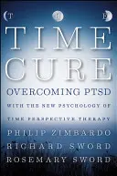 Le remède du temps : vaincre le syndrome de stress post-traumatique grâce à la nouvelle psychologie de la thérapie de la perspective temporelle - The Time Cure: Overcoming PTSD with the New Psychology of Time Perspective Therapy