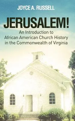 JERUSALEM ! Une introduction à l'histoire de l'Église afro-américaine dans le Commonwealth de Virginie - JERUSALEM! An Introduction to African American Church History in the Commonwealth of Virginia