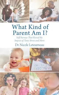 Quel genre de parent suis-je ? Des auto-questionnaires qui révèlent l'impact du stress toxique et plus encore - What Kind of Parent Am I?: Self-Surveys That Reveal the Impact of Toxic Stress and More