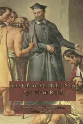 La vie de Saint Philippe Néri : Apôtre de Rome - The Life of St. Philip Neri: Apostle of Rome