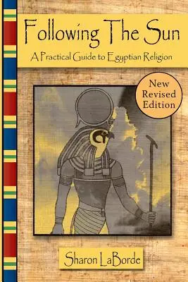 Suivre le soleil : Guide pratique de la religion égyptienne, édition révisée - Following the Sun: A Practical Guide to Egyptian Religion, Revised Edition