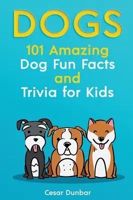 Dogs : 101 Amazing Dog Fun Facts and Trivia For Kids - Learn To Love and Train The Perfect Dog (WITH 40+ PHOTOS !) (en anglais seulement) - Dogs: 101 Amazing Dog Fun Facts And Trivia For Kids - Learn To Love and Train The Perfect Dog (WITH 40+ PHOTOS!)