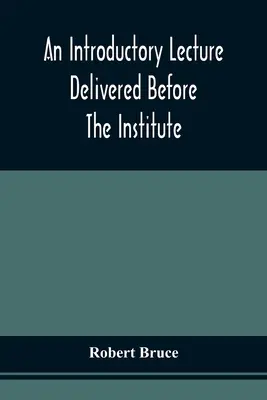 Une conférence introductive prononcée devant l'Institut des arts et des sciences de Pittsburgh, le 20 décembre 1836 - An Introductory Lecture Delivered Before The Institute Of Arts And Sciences, Pittsburgh, On The 20Th December, 1836