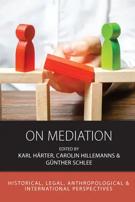 La médiation : Perspectives historiques, juridiques, anthropologiques et internationales - On Mediation: Historical, Legal, Anthropological and International Perspectives