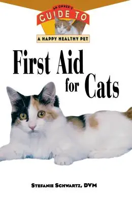 Les premiers soins pour les chats : Guide du propriétaire pour un animal de compagnie heureux et en bonne santé - First Aid for Cats: An Owner's Guide to a Happy Healthy Pet