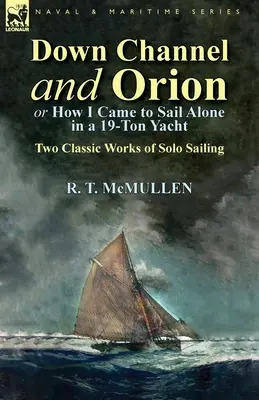 Down Channel and Orion (ou comment j'en suis venu à naviguer seul dans un yacht de 19 tonnes) : Deux classiques de la navigation en solitaire - Down Channel and Orion (or How I Came to Sail Alone in a 19-Ton Yacht): Two Classic Works of Solo Sailing