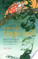 Briser le charme : Théories radicales des contes de fées et des contes populaires - Breaking the Magic Spell: Radical Theories of Folk and Fairy Tales