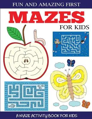 Les premiers labyrinthes amusants et étonnants pour les enfants : Un livre d'activités sur les labyrinthes pour les enfants de 4 à 6 ans et de 6 à 8 ans. - Fun and Amazing First Mazes for Kids: A Maze Activity Book for Kids 4-6, 6-8