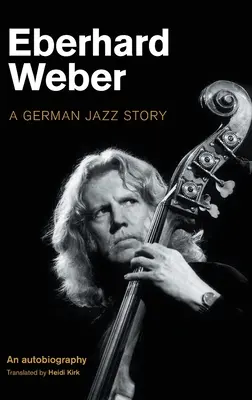Eberhard Weber : Une histoire du jazz allemand - Eberhard Weber: A German Jazz Story