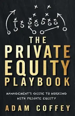 The Private Equity Playbook : Le guide de la gestion pour travailler avec le capital-investissement - The Private Equity Playbook: Management's Guide to Working with Private Equity