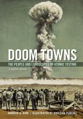 Doom Towns : Les gens et les paysages des essais atomiques, une histoire graphique - Doom Towns: The People and Landscapes of Atomic Testing, a Graphic History