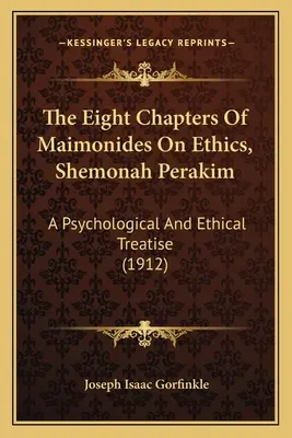 Les huit chapitres de Maïmonide sur l'éthique, Shemonah Perakim : Un traité psychologique et éthique (1912) - The Eight Chapters Of Maimonides On Ethics, Shemonah Perakim: A Psychological And Ethical Treatise (1912)