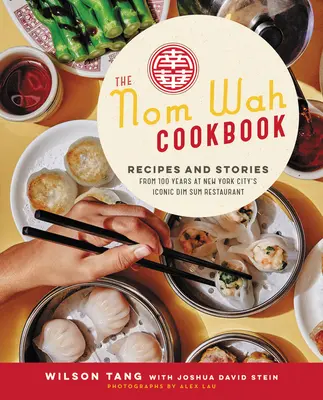 Le livre de cuisine Nom Wah : Recettes et histoires de 100 ans dans le restaurant emblématique de Dim Sum à New York. - The Nom Wah Cookbook: Recipes and Stories from 100 Years at New York City's Iconic Dim Sum Restaurant