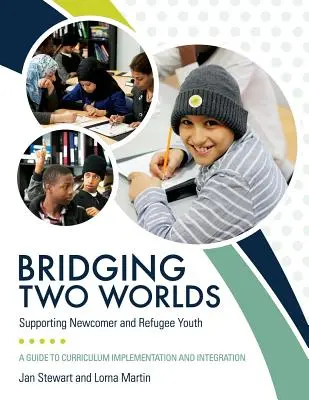 Bridging Two Worlds : Supporting Newcomer and Refugee Youth (Un pont entre deux mondes : soutenir les nouveaux arrivants et les jeunes réfugiés) - Bridging Two Worlds: Supporting Newcomer and Refugee Youth