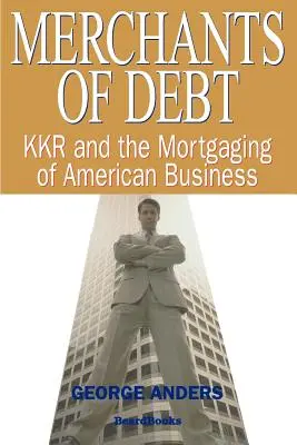 Les marchands de dettes : KKR et l'hypothèque des entreprises américaines - Merchants of Debt: KKR and the Mortgaging of American Business