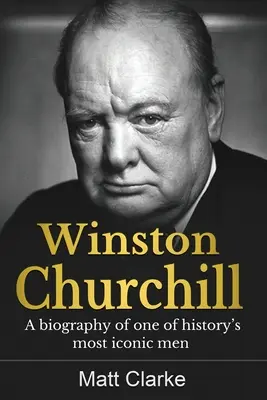 Winston Churchill : Une biographie de l'un des hommes les plus emblématiques de l'histoire - Winston Churchill: A Biography of one of history's most iconic men