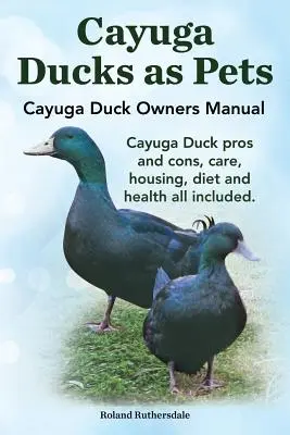 Les canards de Cayuga comme animaux de compagnie. Manuel du propriétaire d'un canard cayuga. Les avantages et les inconvénients du canard de Cayuga, les soins, le logement, le régime alimentaire et la santé sont inclus. - Cayuga Ducks as Pets. Cayuga Duck Owners Manual. Cayuga Duck Pros and Cons, Care, Housing, Diet and Health All Included.