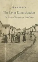 La longue émancipation : La fin de l'esclavage aux États-Unis - The Long Emancipation: The Demise of Slavery in the United States