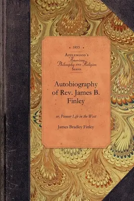 Autobiographie du révérend James B. Finley : Ou, la vie de pionnier dans l'Ouest - Autobiography of Rev. James B. Finley: Or, Pioneer Life in the West