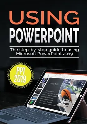 Utiliser PowerPoint 2019 : Le guide pas à pas pour utiliser Microsoft PowerPoint 2019 - Using PowerPoint 2019: The Step-by-step Guide to Using Microsoft PowerPoint 2019