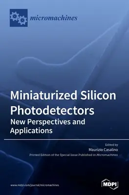 Photodétecteurs miniaturisés en silicium : Nouvelles perspectives et applications - Miniaturized Silicon Photodetectors: New Perspectives and Applications