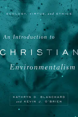 Introduction à l'environnementalisme chrétien : Écologie, vertu et éthique - An Introduction to Christian Environmentalism: Ecology, Virtue, and Ethics
