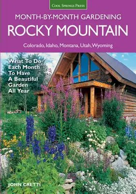 Rocky Mountain Month-By-Month Gardening : Que faire chaque mois pour avoir un beau jardin toute l'année - Colorado, Idaho, Montana, Utah, Wyoming - Rocky Mountain Month-By-Month Gardening: What to Do Each Month to Have a Beautiful Garden All Year - Colorado, Idaho, Montana, Utah, Wyoming