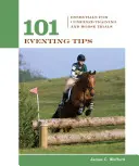 101 Conseils pour le concours complet d'équitation : L'essentiel pour l'entraînement combiné et les concours hippiques - 101 Eventing Tips: Essentials For Combined Training And Horse Trials